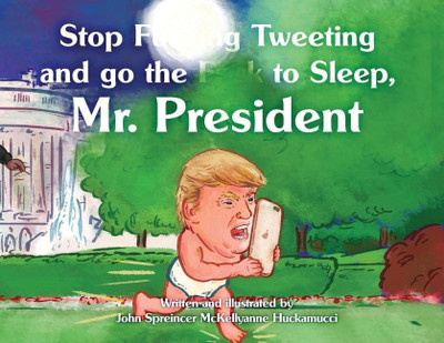 Stop F**king Tweeting and Go the F**k to Sleep, Mr. President(English, Paperback, Huckamucci John Spreincer McKellyanne)