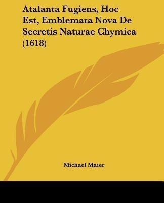Atalanta Fugiens, Hoc Est, Emblemata Nova De Secretis Naturae Chymica (1618)(English, Paperback, Maier Michael)
