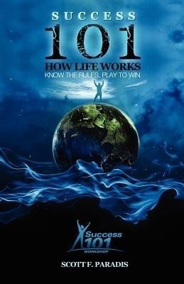 Success 101 How Life Works - Know the Rules, Play to Win(English, Paperback, Paradis Scott F)