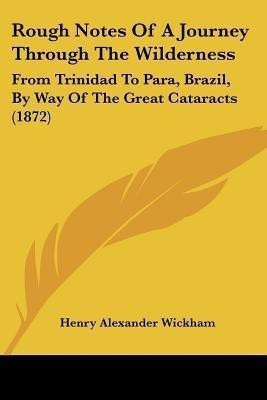 Rough Notes Of A Journey Through The Wilderness(English, Paperback, Wickham Henry Alexander Sir)