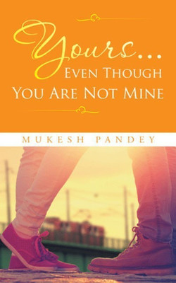 Yours... Even Though You Are Not Mine(English, Paperback, Pandey Mukesh)