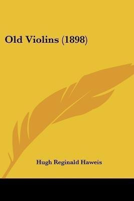Old Violins (1898)(English, Paperback, Haweis Hugh Reginald)