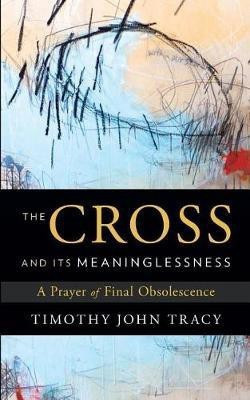 The Cross and its Meaninglessness(English, Paperback, Tracy Timothy John)