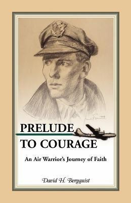 Prelude to Courage, An Air Warrior's Journey of Faith(English, Paperback, Bergquist David H)