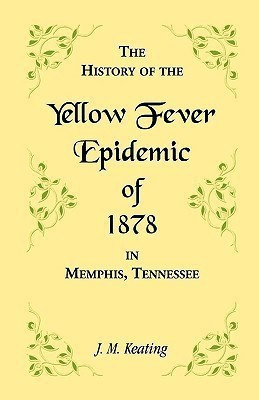 A History of the Yellow Fever Epidemic of 1878, in Memphis, Tennessee(English, Paperback, Keating J M)