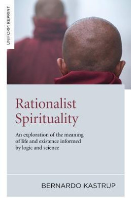 Rationalist Spirituality - An exploration of the meaning of life and existence informed by logic and science(English, Paperback, Kastrup Bernardo)