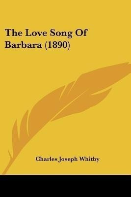 The Love Song Of Barbara (1890)(English, Paperback, Whitby Charles Joseph)