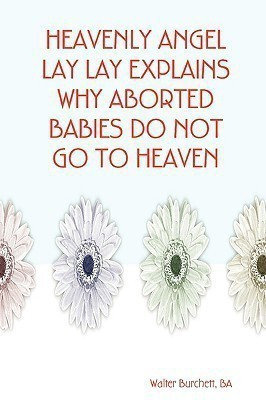 Heavenly Angel Lay Lay Explains Why Aborted Babies Do Not Go to Heaven(English, Paperback, Burchett BA, Author Walter)