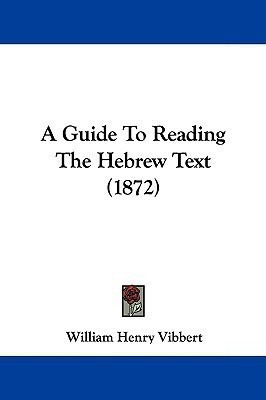 A Guide To Reading The Hebrew Text (1872)(English, Paperback, Vibbert William Henry)
