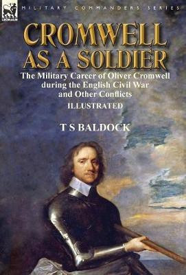 Cromwell as a Soldier(English, Hardcover, Baldock T S)