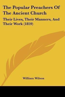 The Popular Preachers Of The Ancient Church(English, Paperback, Wilson William Professor of Law Sir)