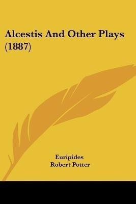 Alcestis And Other Plays (1887)(English, Paperback, Euripides)