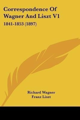 Correspondence Of Wagner And Liszt V1(English, Paperback, Wagner Richard)