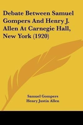 Debate Between Samuel Gompers And Henry J. Allen At Carnegie Hall, New York (1920)(English, Paperback, Gompers Samuel)