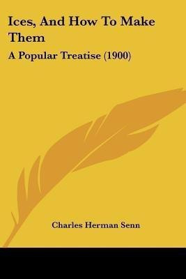 Ices, And How To Make Them(English, Paperback, Senn Charles Herman)