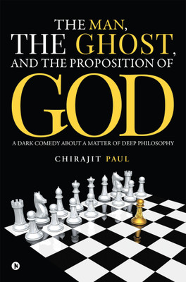 The man, the ghost, and the proposition of god  - A dark comedy about a matter of deep philosophy(English, Paperback, Paul Chirajit)