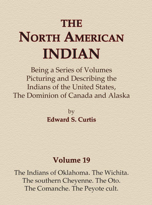The North American Indian Volume 19 - The Indians of Oklahoma, The Wichita, The Southern Cheyenne, The Oto, The Comanche, The Peyote Cult(English, Hardcover, Curtis Edward S)