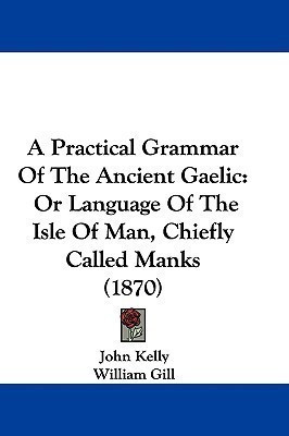 A Practical Grammar Of The Ancient Gaelic(English, Paperback, Kelly John)