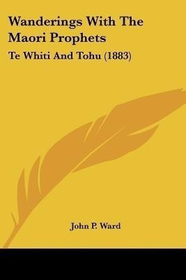 Wanderings with the Maori Prophets(English, Paperback, Ward John P)