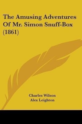 The Amusing Adventures Of Mr. Simon Snuff-Box (1861)(English, Paperback, Wilson Charles)