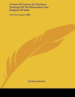 A Series Of Lessons On The Inner Teachings Of The Philosophies And Religions Of India(English, Paperback, Ramacharaka Yogi)