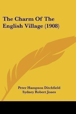 The Charm Of The English Village (1908)(English, Paperback, Ditchfield Peter Hampson)