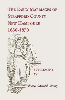 The Early Marriages of Strafford County, New Hampshire, Supplement #2, 1630-1870(English, Paperback, Canney Robert Sayward)