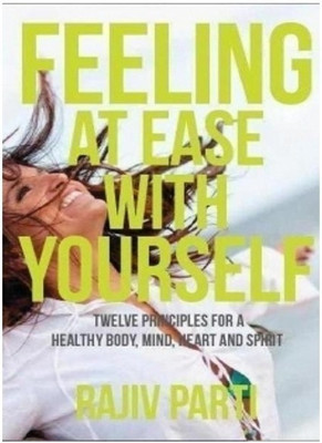 Feeling at Ease with Yourself  - Twelve Principles for a Healthy Body, Mind, Heart and Spirit(English, Paperback, Parti Rajiv)