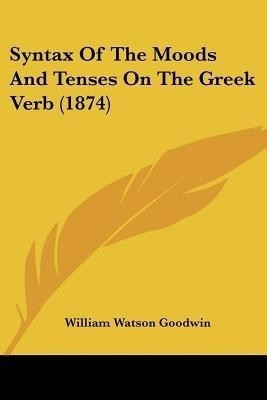 Syntax Of The Moods And Tenses On The Greek Verb (1874)(English, Paperback, LL D)