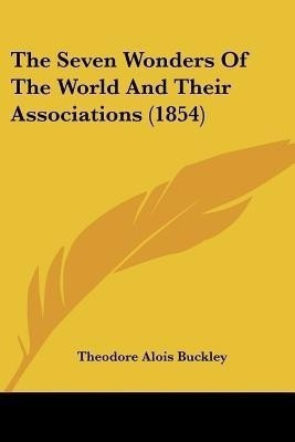 The Seven Wonders Of The World And Their Associations (1854)(English, Paperback, Buckley Theodore Alois)