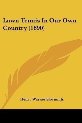 Lawn Tennis In Our Own Country (1890)(English, Paperback, Slocum Henry Warner Jr)