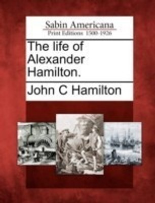 The Life of Alexander Hamilton.(English, Paperback, Hamilton John C)