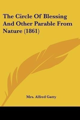 The Circle Of Blessing And Other Parable From Nature (1861)(English, Paperback, Gatty Alfred Mrs)