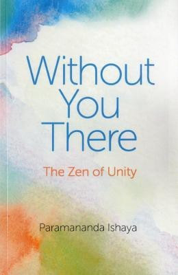 Without You There - The Zen of Unity(English, Paperback, Ishaya Paramananda)