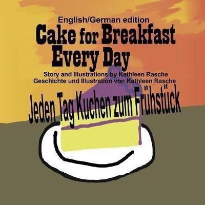 Cake for Breakfast Every Day - English/German edition(German, Paperback, Rasche Kathleen)