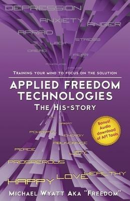 Applied Freedom Technologies the His-Story(English, Paperback, Wyatt Aka Freedom Michael)