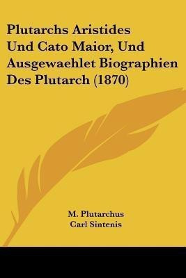 Plutarchs Aristides Und Cato Maior, Und Ausgewaehlet Biographien Des Plutarch (1870)(German, Paperback, Plutarchus M)