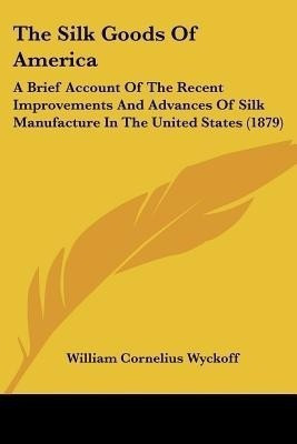 The Silk Goods Of America(English, Paperback, Wyckoff William Cornelius)