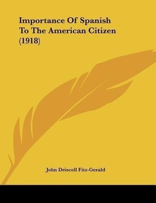 Importance Of Spanish To The American Citizen (1918)(English, Paperback, Fitz-Gerald John Driscoll)