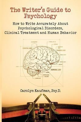Writer's Guide to Psychology: How to Write Accurately About Psychological Disorders, Clinical Treatment and Human Behavior(English, Paperback, Kaufman Carolyn Psy.D.)
