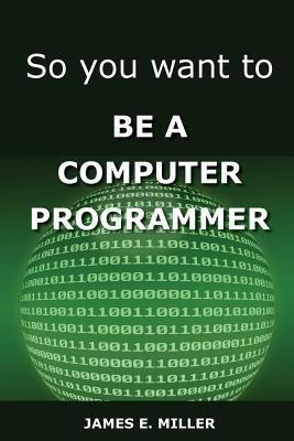 So You Want to Be a Computer Programmer(English, Paperback, Miller James)