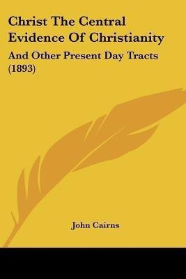 Christ The Central Evidence Of Christianity(English, Paperback, Cairns John)