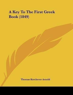 A Key To The First Greek Book (1849)(English, Paperback, Arnold Thomas Kerchever)