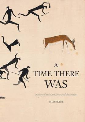 A Time There Was - a story of rock art, bees and bushmen(English, Paperback, Dixon Luke)