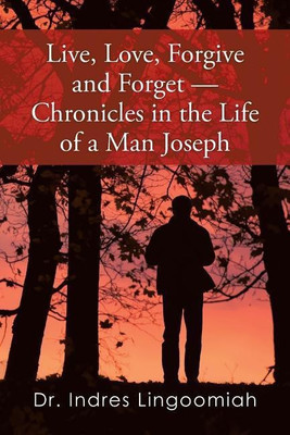 Live, Love, Forgive and Forget-Chronicles in the Life of a Man Joseph(English, Paperback, Lingoomiah Indres Dr)