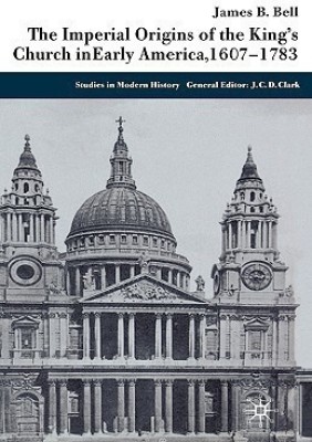 The Imperial Origins of the King's Church in Early America 1607-1783(English, Hardcover, Bell James)