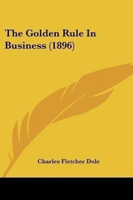The Golden Rule In Business (1896)(English, Paperback, Dole Charles Fletcher)