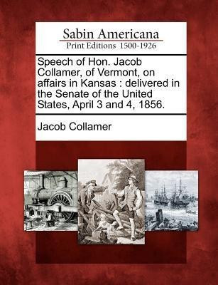 Speech of Hon. Jacob Collamer, of Vermont, on Affairs in Kansas(English, Paperback, Collamer Jacob)