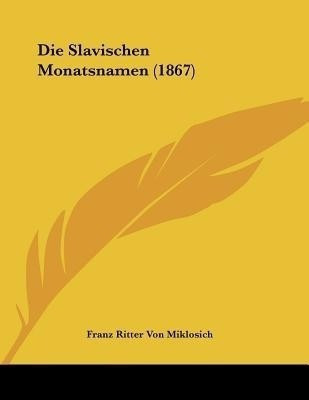 Die Slavischen Monatsnamen (1867)(German, Paperback, Miklosich Franz Ritter Von 1813-1891)