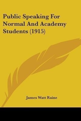 Public Speaking For Normal And Academy Students (1915)(English, Paperback, Raine James Watt)